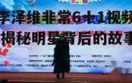 李泽维非常6十1视频,揭秘明星背后的故事