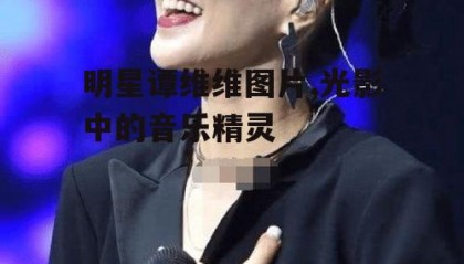 明星谭维维图片,光影中的音乐精灵