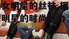 插女明星的丝袜,探寻女明星的时尚魅力