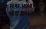豆土视频,揭秘生活百态，畅享趣味时光